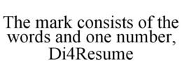 THE MARK CONSISTS OF THE WORDS AND ONE NUMBER, DI4RESUME trademark