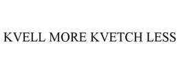 KVELL MORE KVETCH LESS trademark