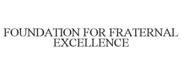FOUNDATION FOR FRATERNAL EXCELLENCE trademark