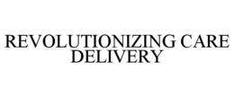 REVOLUTIONIZING CARE DELIVERY trademark