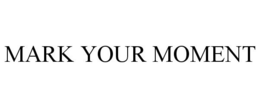 MARK YOUR MOMENT trademark