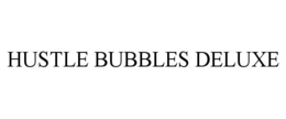 HUSTLE BUBBLES DELUXE trademark
