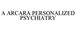 A ARCARA PERSONALIZED PSYCHIATRY trademark