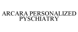 ARCARA PERSONALIZED PYSCHIATRY trademark