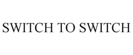 SWITCH TO SWITCH trademark