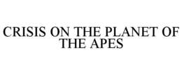 CRISIS ON THE PLANET OF THE APES trademark
