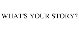 WHAT'S YOUR STORY? trademark