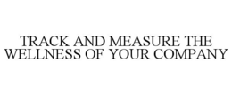 TRACK AND MEASURE THE WELLNESS OF YOUR COMPANY trademark