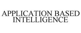 APPLICATION BASED INTELLIGENCE trademark