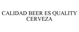 CALIDAD BEER ES QUALITY CERVEZA trademark