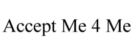 ACCEPT ME 4 ME trademark