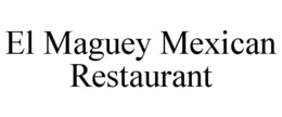 EL MAGUEY MEXICAN RESTAURANT trademark