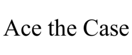 ACE THE CASE trademark
