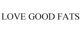 LOVE GOOD FATS trademark