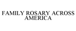 FAMILY ROSARY ACROSS AMERICA trademark