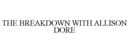 THE BREAKDOWN WITH ALLISON DORE trademark