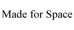 MADE FOR SPACE trademark