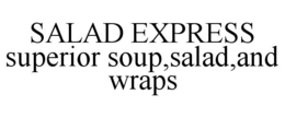 SALAD EXPRESS SUPERIOR SOUP,SALAD,AND WRAPS trademark
