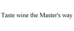 TASTE WINE THE MASTER'S WAY trademark