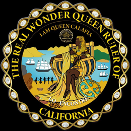 THE REAL WONDER QUEEN RULER OF CALIFORNIA I AM QUEEN CALAFÍA LO ENCONTRE CALIFORNIA IS ME EST. 1510 trademark