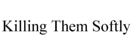KILLING THEM SOFTLY trademark