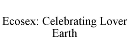 ECOSEX: CELEBRATING LOVER EARTH trademark