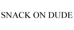 SNACK ON DUDE trademark