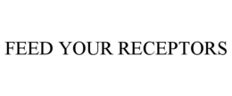 FEED YOUR RECEPTORS trademark