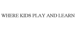 WHERE KIDS PLAY AND LEARN trademark