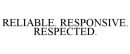 RELIABLE. RESPONSIVE. RESPECTED. trademark