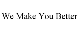 WE MAKE YOU BETTER trademark