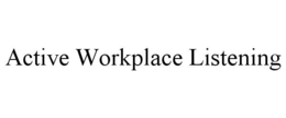 ACTIVE WORKPLACE LISTENING trademark
