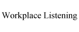 WORKPLACE LISTENING trademark
