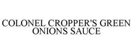 COLONEL CROPPER'S GREEN ONIONS SAUCE trademark