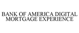 BANK OF AMERICA DIGITAL MORTGAGE EXPERIENCE trademark