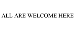 ALL ARE WELCOME HERE trademark