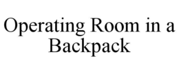 OPERATING ROOM IN A BACKPACK trademark