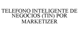TELEFONO INTELIGENTE DE NEGOCIOS (TIN) POR MARKETIZER trademark