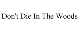 DON'T DIE IN THE WOODS trademark