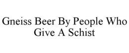 GNEISS BEER BY PEOPLE WHO GIVE A SCHIST trademark