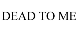 DEAD TO ME trademark