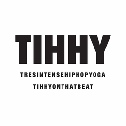 TIHHY TRES INTENSE HIP HOP YOGA TIHHY ON THAT BEAT trademark