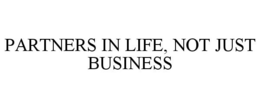 PARTNERS IN LIFE, NOT JUST BUSINESS trademark