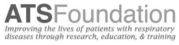 ATS FOUNDATION IMPROVING THE LIVES OF PATIENTS WITH RESPIRATORY DISEASES THROUGH RESEARCH, EDUCATION & TRAINING trademark