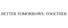 BETTER TOMORROWS, TOGETHER trademark