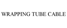 WRAPPING TUBE CABLE trademark