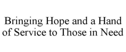 BRINGING HOPE AND A HAND OF SERVICE TO THOSE IN NEED trademark
