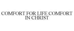 COMFORT FOR LIFE COMFORT IN CHRIST trademark