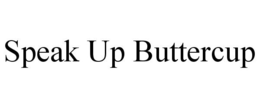SPEAK UP BUTTERCUP trademark