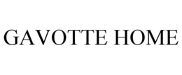 GAVOTTE HOME trademark